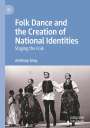 Anthony Shay: Folk Dance and the Creation of National Identities, Buch