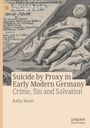 Kathy Stuart: Suicide by Proxy in Early Modern Germany, Buch