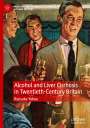 Ryosuke Yokoe: Alcohol and Liver Cirrhosis in Twentieth-Century Britain, Buch