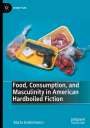 Marta Usiekniewicz: Food, Consumption, and Masculinity in American Hardboiled Fiction, Buch