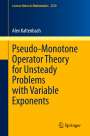 Alex Kaltenbach: Pseudo-Monotone Operator Theory for Unsteady Problems with Variable Exponents, Buch