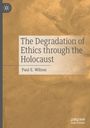 Paul E. Wilson: The Degradation of Ethics Through the Holocaust, Buch