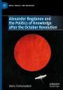 Maria Chehonadskih: Alexander Bogdanov and the Politics of Knowledge after the October Revolution, Buch