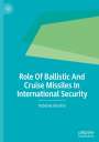 Debalina Ghoshal: Role Of Ballistic And Cruise Missiles In International Security, Buch