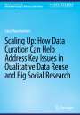 Sara Mannheimer: Scaling Up: How Data Curation Can Help Address Key Issues in Qualitative Data Reuse and Big Social Research, Buch