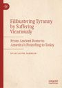 „Filibustering Tyranny by Suffering Vicariously; From Ancient Rome to America’s Founding, to Today“ von Evan Layne Johnson.