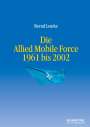 Bernd Lemke: Die Allied Mobile Force 1961 bis 2002, Buch