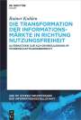 Rainer Kuhlen: Die Transformation der Informationsmärkte in Richtung Nutzungsfreiheit, Buch