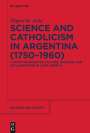 Miguel de Asúa: Science and Catholicism in Argentina (1750¿1960), Buch