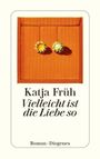 Katja Früh: Vielleicht ist die Liebe so, Buch