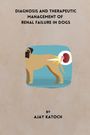 Titel: "Diagnosis and Therapeutic Management of Renal Failure in Dogs". Illustration von einem Hund mit Niere. Autor: Ajay Katoch.