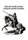 Bruno Wolter: Otto der Große und die Schlacht auf dem Lechfeld, Buch