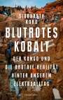 Siddharth Kara: Blutrotes Kobalt. Der Kongo und die brutale Realität hinter unserem Konsum, Buch
