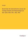 Anonym: Bericht über die österreichische Literatur der Zoologie, Botanik und Palaeontologie aus dem Jahre 1850, 1851, 1852, 1853, Buch