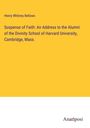 Henry Whitney Bellows: Suspense of Faith: An Address to the Alumni of the Divinity School of Harvard University, Cambridge, Mass., Buch