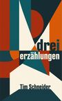 Der Text "drei erzählungen" und "Tim Schneider" ist auf geometrischen Formen in Rot, Blau und Beige angeordnet.
