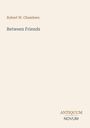 Robert W. Chambers, Between Friends, ANTIQUUM NOVUM. Schlichtes Design mit klarer Textanordnung auf hellem Hintergrund.