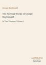 Text: "George MacDonald", "The Poetical Works of George MacDonald", "In Two Volumes, Volume 1", "ANTIQUM NOVUM". Cover in Creme.