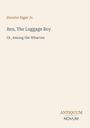 "Ben, The Luggage Boy" von Horatio Alger Jr., Untertitel: "Or, Among the Wharves". Unten rechts in kleinen Buchstaben: ANTIQUUM NOVUM. Cremefarbener Hintergrund.