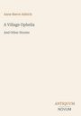 Text: Anne Reeve Aldrich, A Village Ophelia, And Other Stories. Unten rechts: ANTIQUUM NOVUM. Beige Hintergrund.