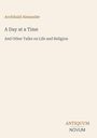 "Archibald Alexander, A Day at a Time, And Other Talks on Life and Religion." Verleger-Logo: ANTIQUUM NOVUM. Cremefarbener Hintergrund.