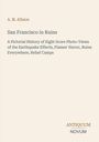 Titel: "San Francisco in Ruins" von A. M. Allison. Einblicke in die Erdbebenfolgen und Hilfslager. Unten steht "ANTIQUM NOVUM".