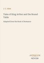J.C. Allen: "Tales of King Arthur and the Round Table", "Adapted from the Book of Romance", Antiquum Novum.