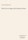 Oben: "John Romilly Allen". Mitte: "Celtic Art in Pagan and Christian Times". Unten rechts: "ANTIQUM NOVUM". Cremefarbener Hintergrund.