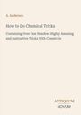 Titel: "How to Do Chemical Tricks" von A. Anderson. Über 100 unterhaltsame Chemietricks. Unten steht "ANTIQUM NOVUM".