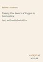 Andrew A. Anderson, "Twenty-Five Years in a Waggon in South Africa". Untertitel: Sport and Travel in South Africa. Logo: ANTIQUUM NOVUM.