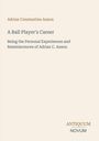 Adrian Constantine Anson, "A Ball Player's Career", Erfahrungen von Adrian C. Anson. Unten steht "ANTIQUM NOVUM".