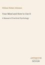 "William Walker Atkinson. Your Mind and How to Use It. A Manual of Practical Psychology. Logo: ANTIQUM NOVUM."