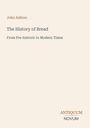 John Ashton:
"The History of Bread: From Pre-historic to Modern Times", Antiquum Novum in schlichtem, hellem Design.