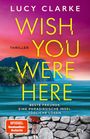 "LUCY CLARKE, WISH YOU WERE HERE, Thriller, BESTE FREUNDE. EINE PARADIESISCHE INSEL. TÖDLICHE LÜGEN."

Berglandschaft, Sonnenuntergang, Meer.