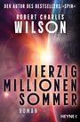 Text: „DER AUTOR DES BESTSELLERS ‚SPIN‘ ROBERT CHARLES WILSON VIERZIG MILLIONEN SOMMER ROMAN HEYNE“. 

Illustration: Ein Planet mit Lichtstrahlen im Weltraum.