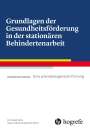 Lotte Horstmeier: Grundlagen der Gesundheitsförderung in der stationären Behindertenarbeit, Buch