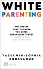 "WHITE PARENTING. Was unsere Vorstellungen von guter Elternschaft prägt und was wir dabei übersehen. Yassamin-Sophia Boussaoud. Kösel."