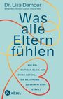 Dr. Lisa Damour, Vorwort Dr. Eliane Retz. "Was alle Eltern fühlen". Untertitel: Wie ein mutiger Blick auf deine Gefühle die Beziehung stärkt. Im unteren Bereich ein stilisiertes KÖSEL-Logo.