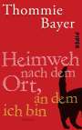 Thommie Bayer: Heimweh nach dem Ort, an dem ich bin, Buch