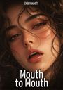 Oben steht "EMILY WHITE", unten "Mouth to Mouth". Nahaufnahme eines Gesichts, sinnlicher Ausdruck, leicht geöffnete Lippen.