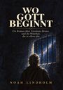 "WO GOTT BEGINNT. Ein Roman über Giordano Bruno und die Wahrheit, die in allem lebt. Noah Lindholm." Illustration: Ein Mann blickt aus einem Kerkerfenster zum Sternenhimmel.