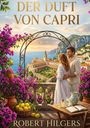 „Der Duft von Capri“, „Roman“, „Robert Hilgers“. Ein Paar auf Balkon vor Küste, Blüten und Zitronen im Vordergrund.