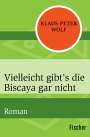 Klaus-Peter Wolf: Vielleicht gibt¿s die Biscaya gar nicht, Buch