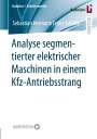 Sebastian Hermann Franz Schulte: Analyse segmentierter elektrischer Maschinen in einem Kfz-Antriebsstrang, Buch