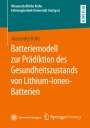 Alexander Kohs: Batteriemodell zur Prädiktion des Gesundheitszustands von Lithium-Ionen-Batterien, Buch
