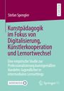 Stefan Spengler: Kunstpädagogik im Fokus von Digitalisierung, Künstlerkooperation und Lernortwechsel, Buch