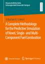 Sebastian K. Crönert: A Complete Methodology for the Predictive Simulation of Novel, Single- and Multi-Component Fuel Combustion, Buch