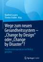 : Wege zum neuen Gesundheitssystem - "Change by Design" oder "Change by Disaster"?, Buch
