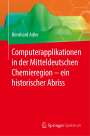Bernhard Adler: Computerapplikationen in der Mitteldeutschen Chemieregion ¿ ein historischer Abriss, Buch