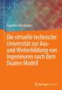 Engelbert Westkämper: Die virtuelle technische Universität zur Aus- und Weiterbildung von Ingenieuren nach dem Dualen Modell, Buch